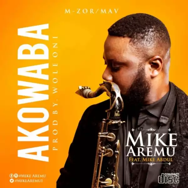 Mike Aremu - Akowaba ft. Mike Abdul